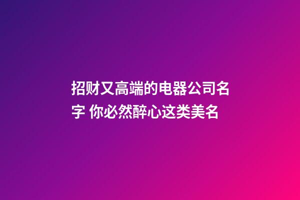 招财又高端的电器公司名字 你必然醉心这类美名-第1张-公司起名-玄机派